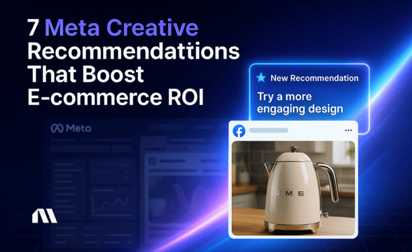 7 Meta Creative Recommendations That Boost E-commerce ROI