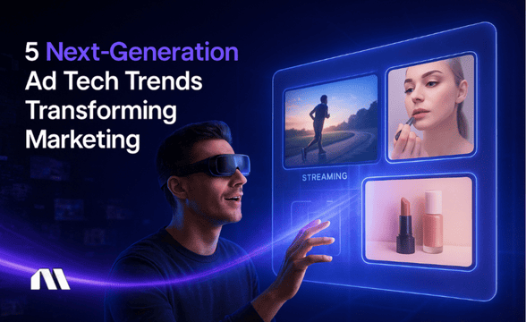 5 Next-Generation Ad Tech Trends Transforming Marketing