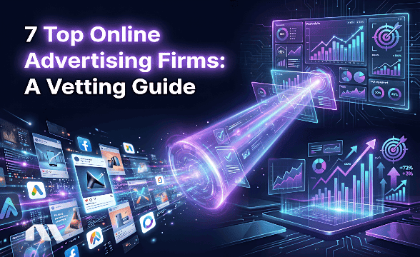 7 Top Online Advertising Firms: A Vetting Guide