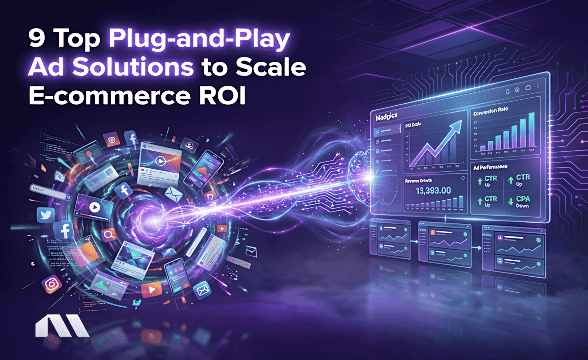 9 Top Plug-and-Play Ad Solutions to Scale E-commerce ROI