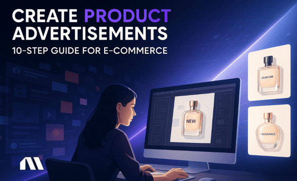 Create Product Advertisements: 10-Step Guide for E-commerce