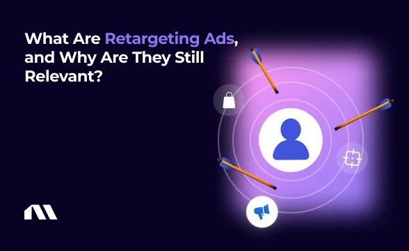 What Are Retargeting Ads, and Why Are They Still Relevant?