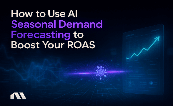 How to Use AI Seasonal Demand Forecasting to Boost Your ROAS