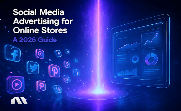 Social Media Advertising for Online Stores: A 2026 Guide