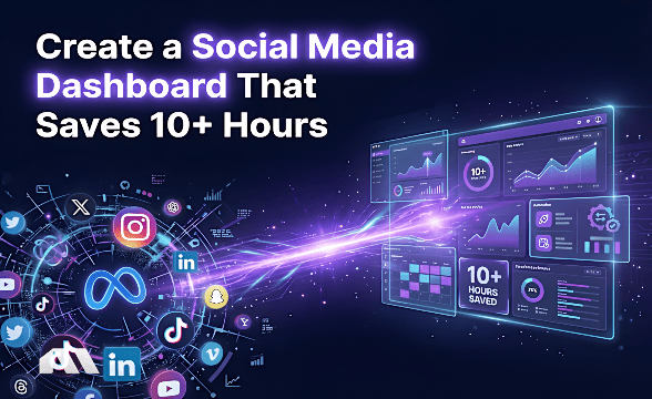 Create a Social Media Dashboard That Saves 10+ Hours
