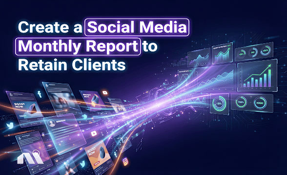 Create a Social Media Monthly Report to Retain Clients