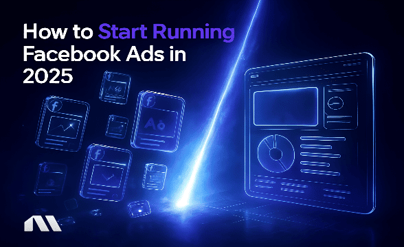 How to Start Running Facebook Ads in 2025