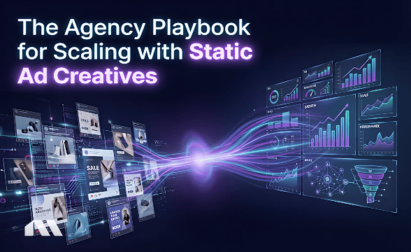 The Agency Playbook for Scaling with Static Ad Creatives