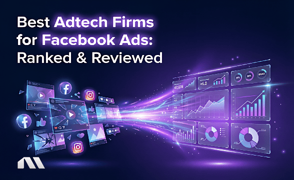 Best Adtech Firms for Facebook Ads: Ranked & Reviewed