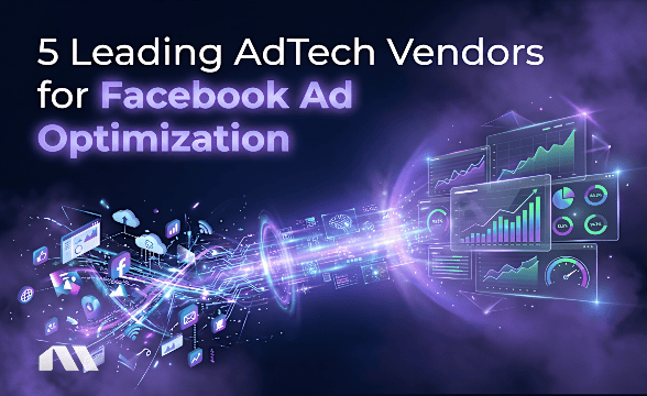 5 Leading AdTech Vendors for Facebook Ad Optimization