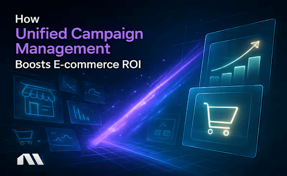 How Unified Campaign Management Boosts E-commerce ROI