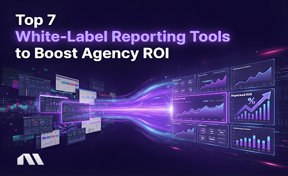 Top 7 White-Label Reporting Tools to Boost Agency ROI